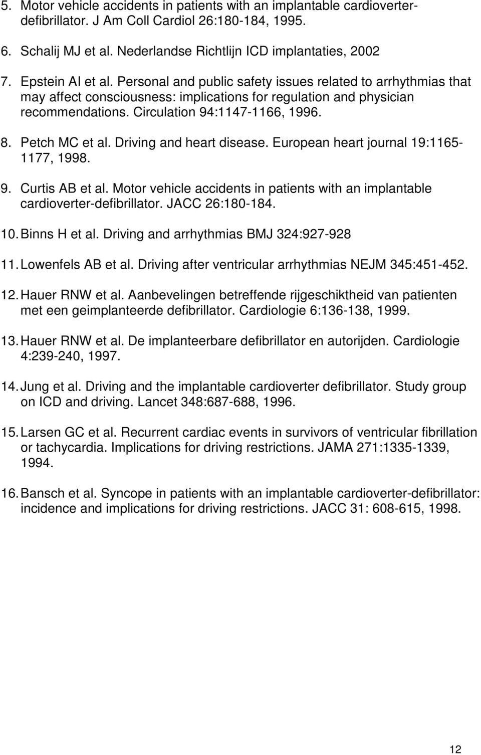 Petch MC et al. Driving and heart disease. European heart journal 19:1165-1177, 1998. 9. Curtis AB et al. Motor vehicle accidents in patients with an implantable cardioverter-defibrillator.
