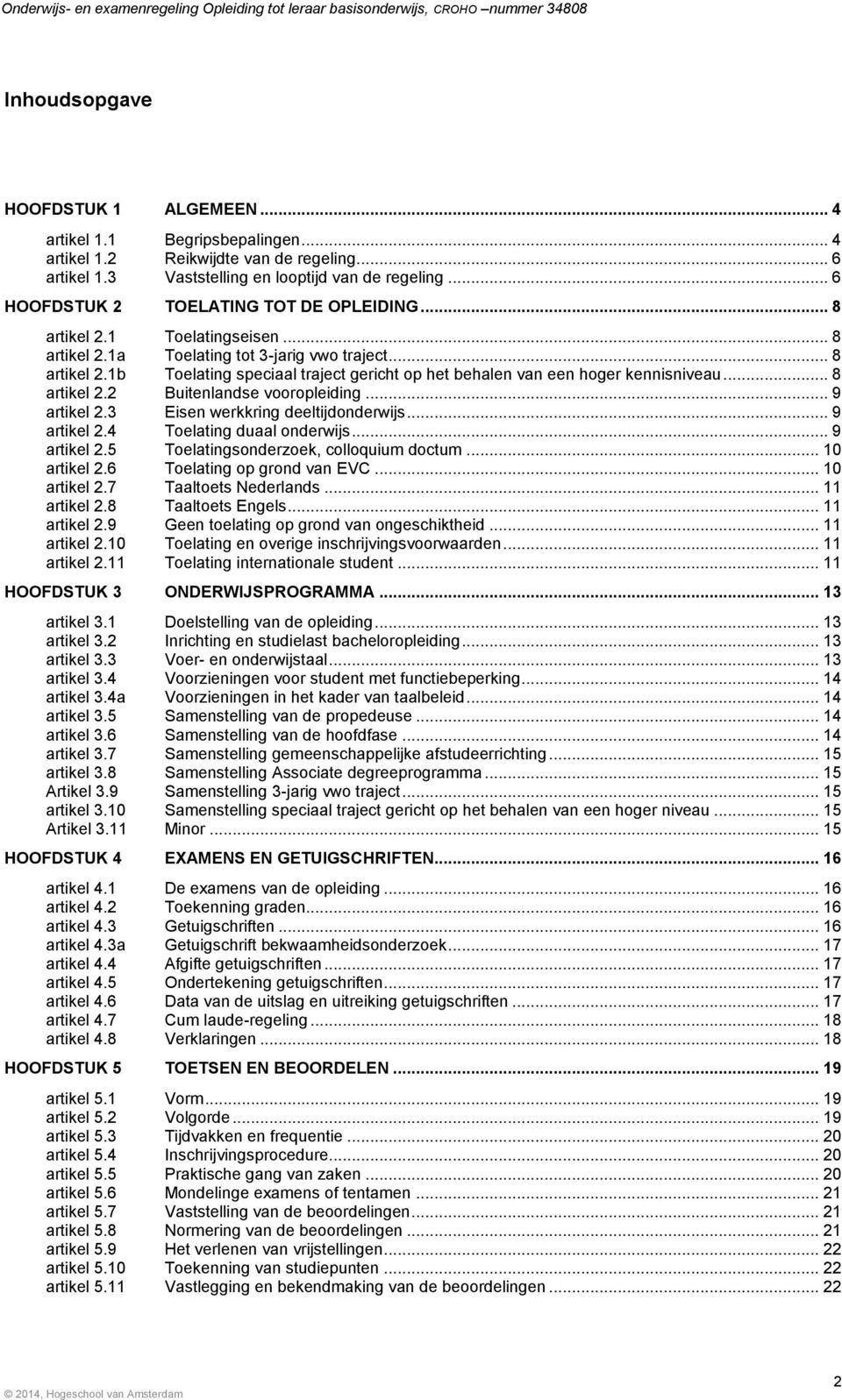 .. 8 artikel. Buitenlandse vooropleiding... 9 artikel. Eisen werkkring deeltijdonderwijs... 9 artikel.4 Toelating duaal onderwijs... 9 artikel.5 Toelatingsonderzoek, colloquium doctum... 0 artikel.