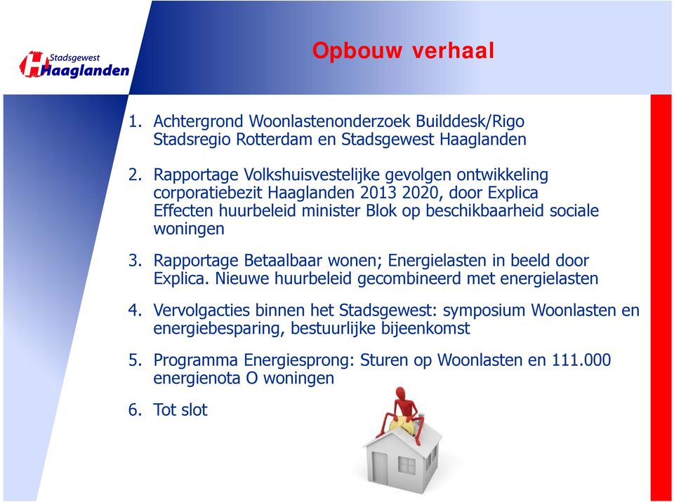 beschikbaarheid sociale woningen 3. Rapportage Betaalbaar wonen; Energielasten in beeld door Explica. Nieuwe huurbeleid gecombineerd met energielasten 4.