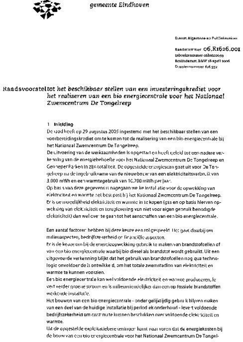 augustus 2005 ingestemd met het beschikbaar stellen van een voorbereidingskrediet om te komen tot de realisering van een bio energiecentrale bij het Nationaal Zwemcentrum De Tongelreep.