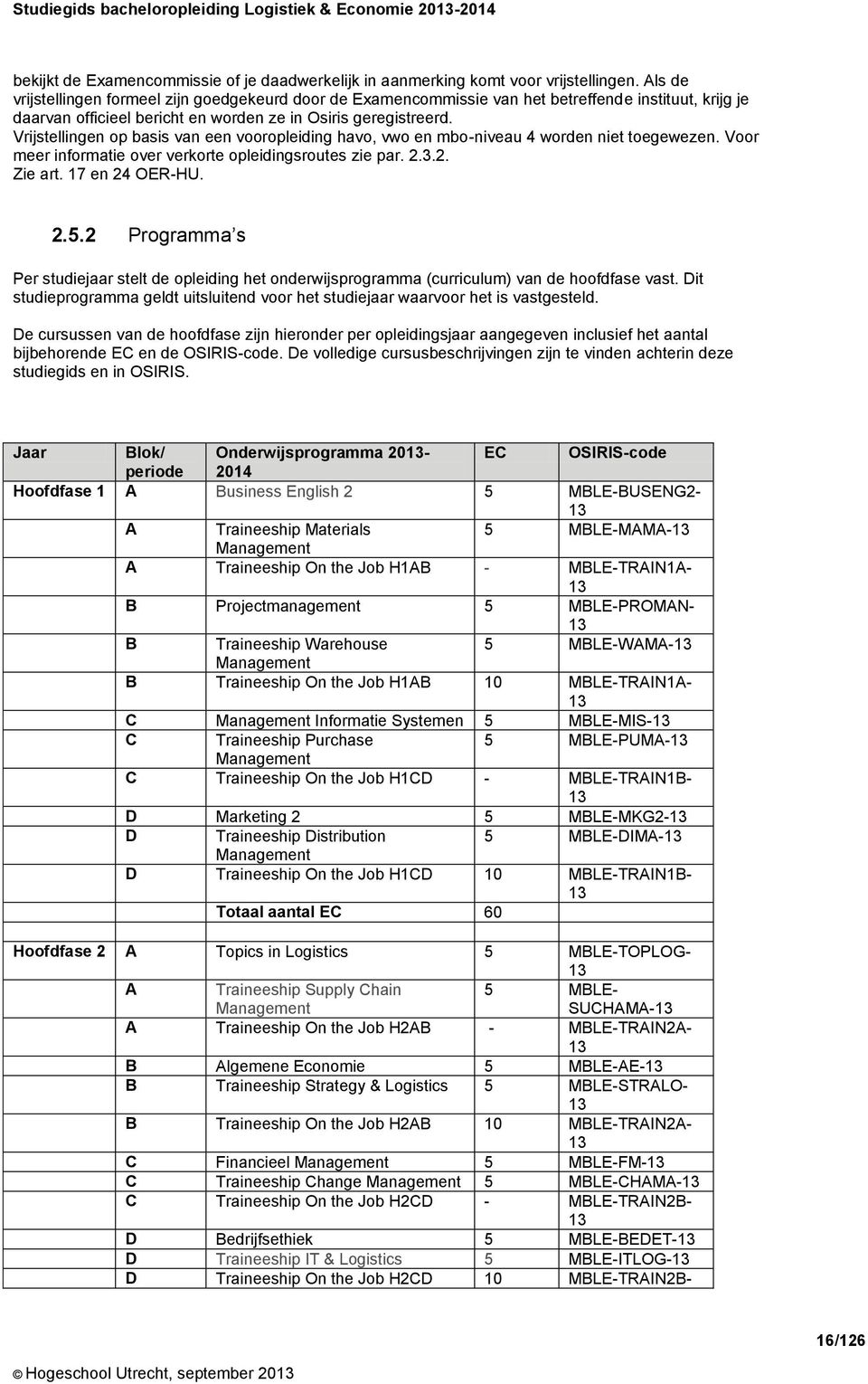 Vrijstellingen op basis van een vooropleiding havo, vwo en mbo-niveau 4 worden niet toegewezen. Voor meer informatie over verkorte opleidingsroutes zie par. 2.3.2. Zie art. 17 en 24 OER-HU. 2.5.