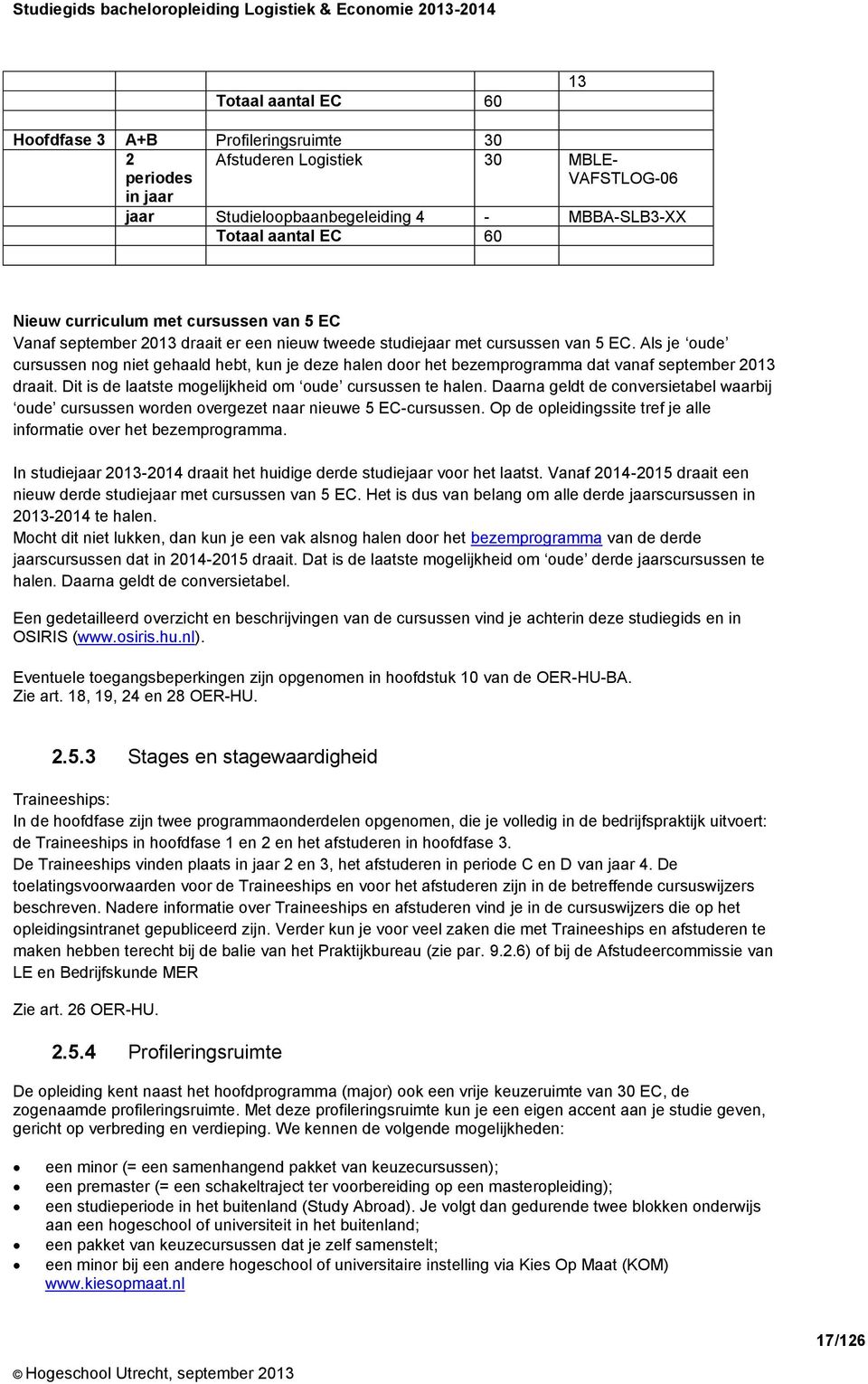 Als je oude cursussen nog niet gehaald hebt, kun je deze halen door het bezemprogramma dat vanaf september 2013 draait. Dit is de laatste mogelijkheid om oude cursussen te halen.