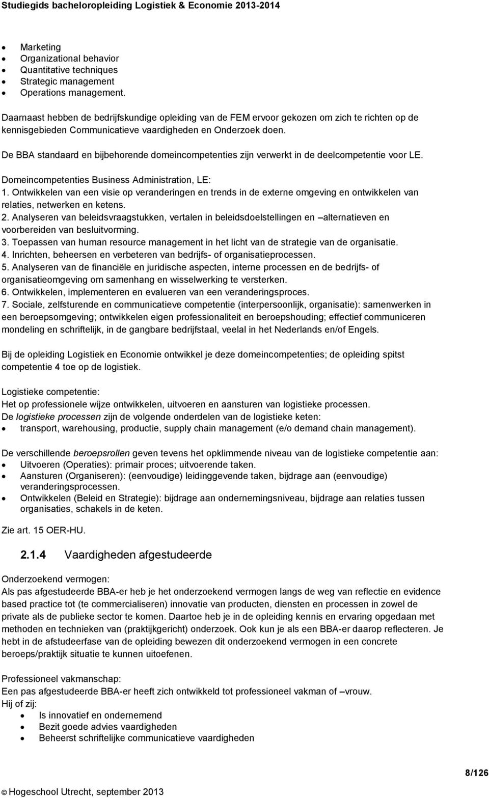 De BBA standaard en bijbehorende domeincompetenties zijn verwerkt in de deelcompetentie voor LE. Domeincompetenties Business Administration, LE: 1.