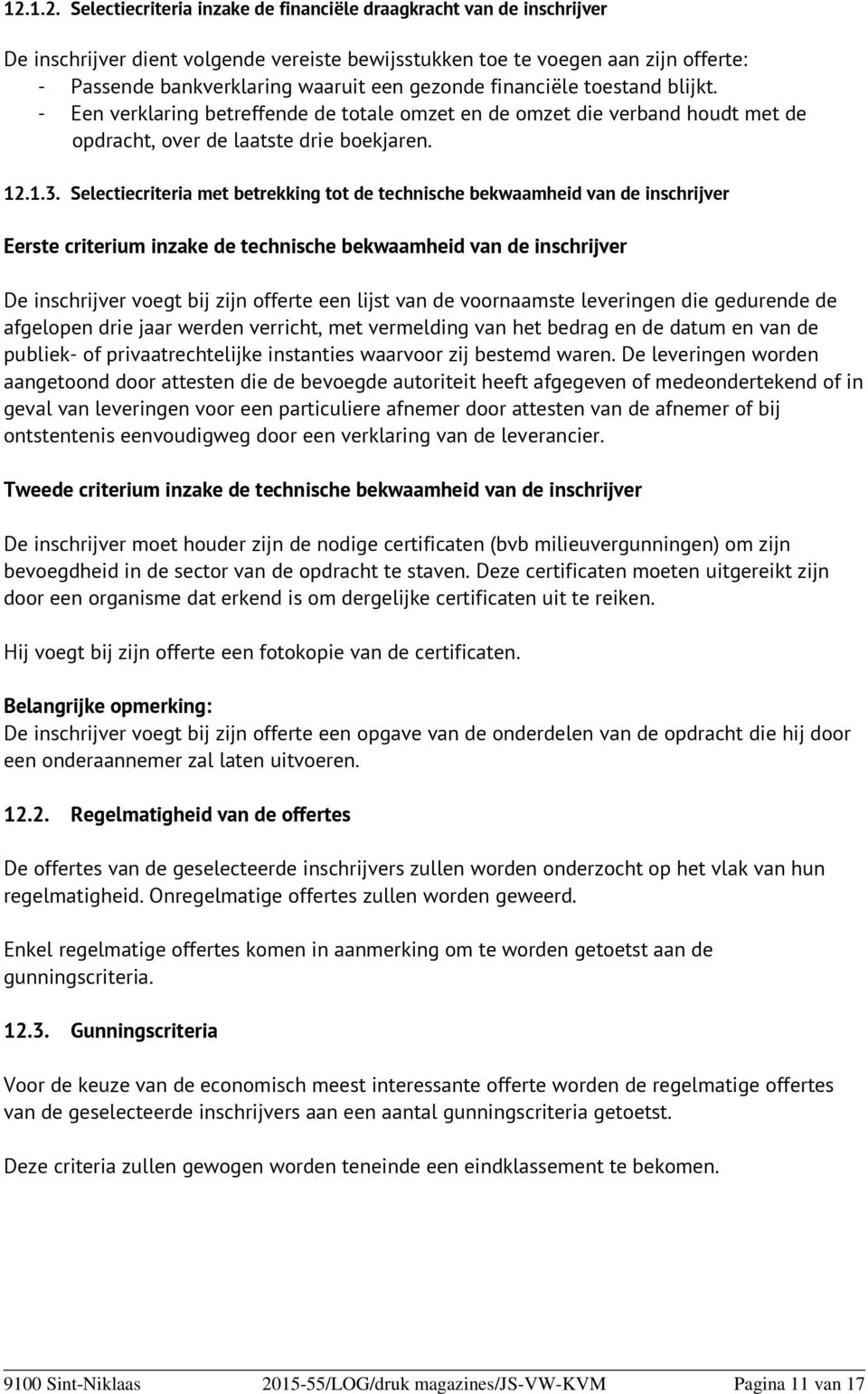 Selectiecriteria met betrekking tot de technische bekwaamheid van de inschrijver Eerste criterium inzake de technische bekwaamheid van de inschrijver De inschrijver voegt bij zijn offerte een lijst