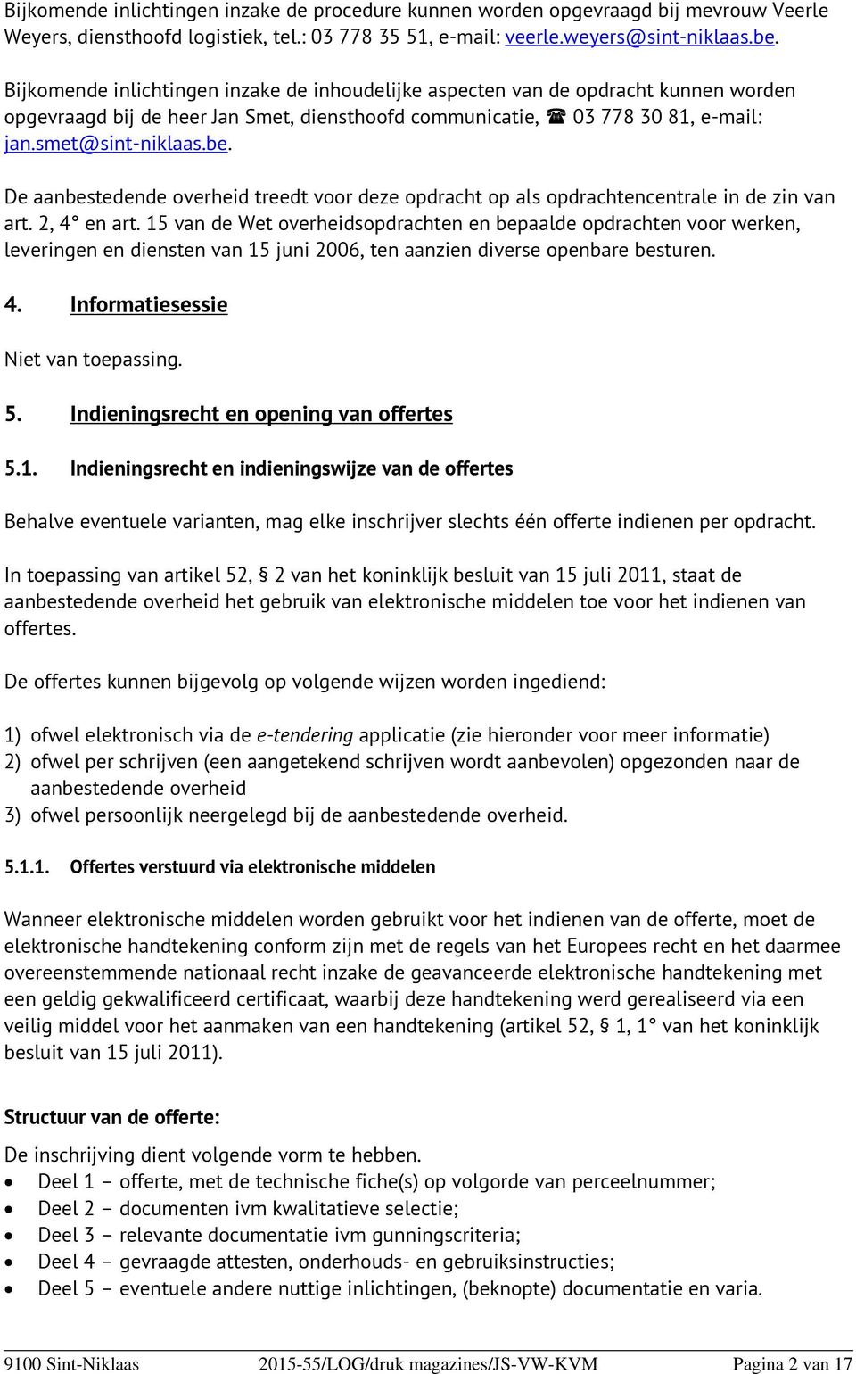 De aanbestedende overheid treedt voor deze opdracht op als opdrachtencentrale in de zin van art. 2, 4 en art.