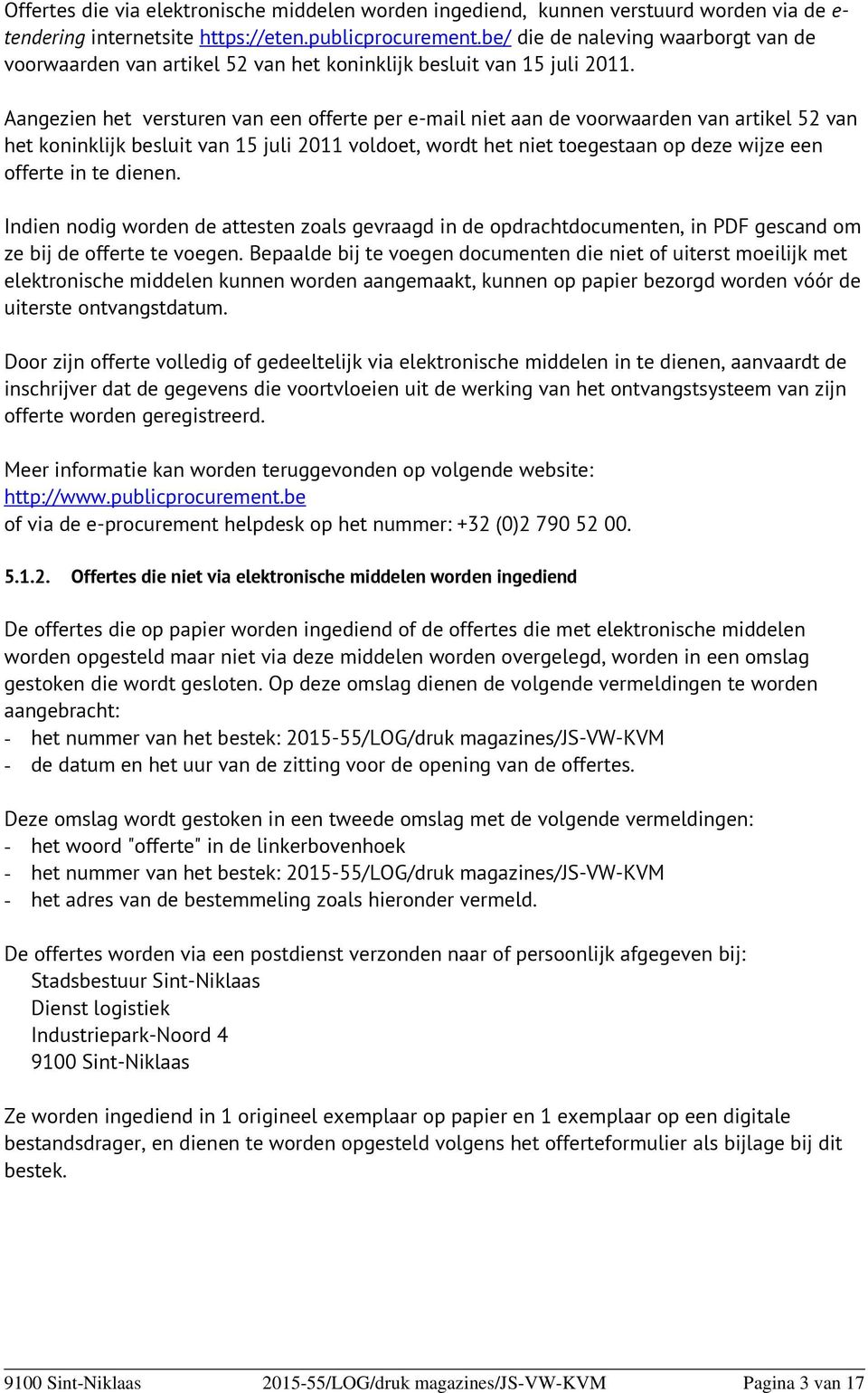 Aangezien het versturen van een offerte per e-mail niet aan de voorwaarden van artikel 52 van het koninklijk besluit van 15 juli 2011 voldoet, wordt het niet toegestaan op deze wijze een offerte in