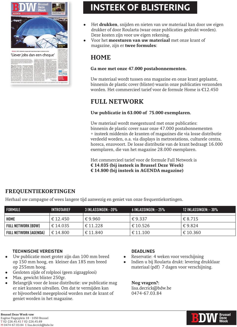 Uw materiaal wordt tussen ons magazine en onze krant geplaatst, binnenin de plastic cover (blister) waarin onze publicaties verzonden worden. Het commercieel tarief voor de formule Home is 12.