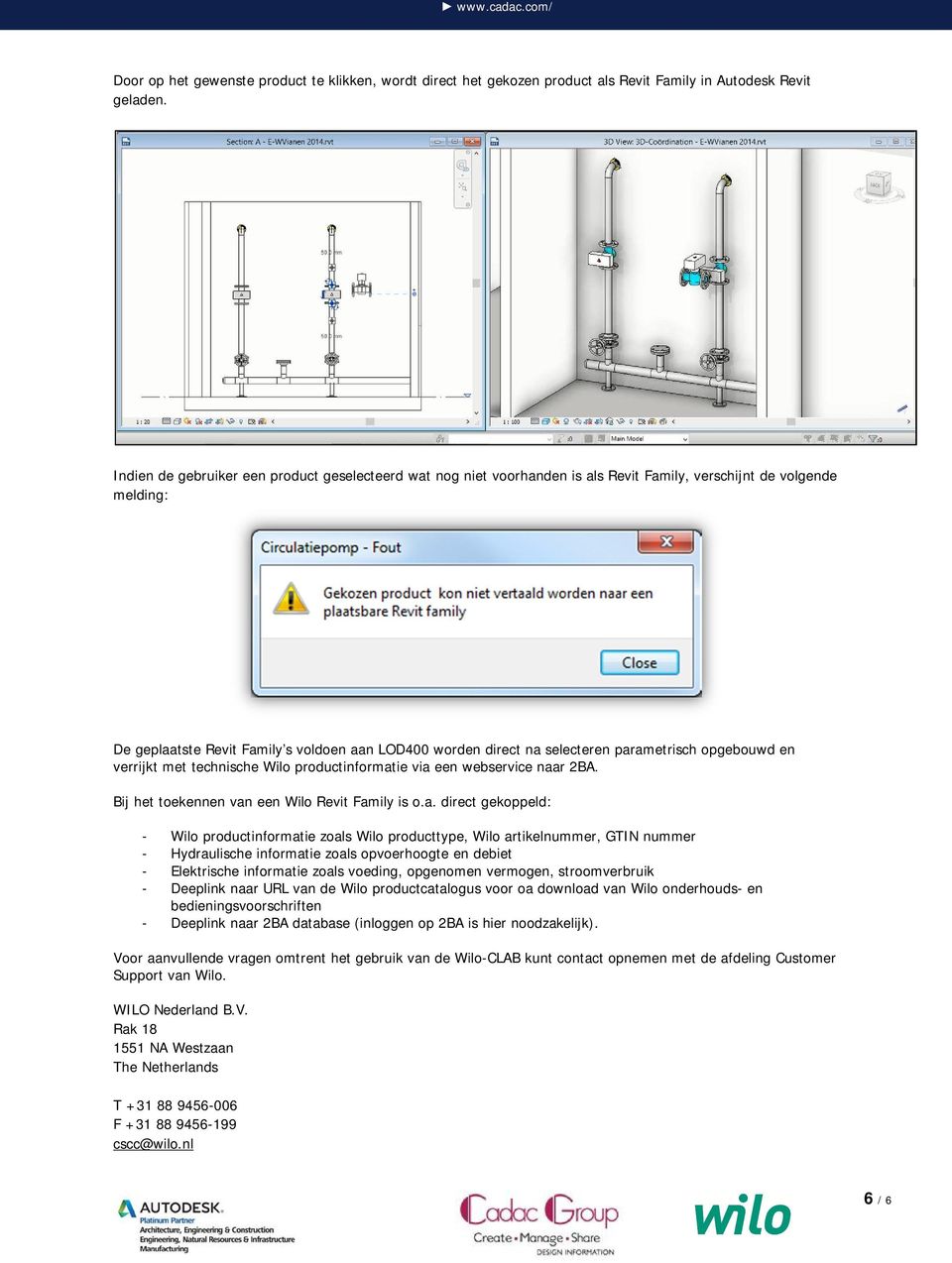 parametrisch opgebouwd en verrijkt met technische Wilo productinformatie via een webservice naar 2BA. Bij het toekennen van een Wilo Revit Family is o.a. direct gekoppeld: - Wilo productinformatie