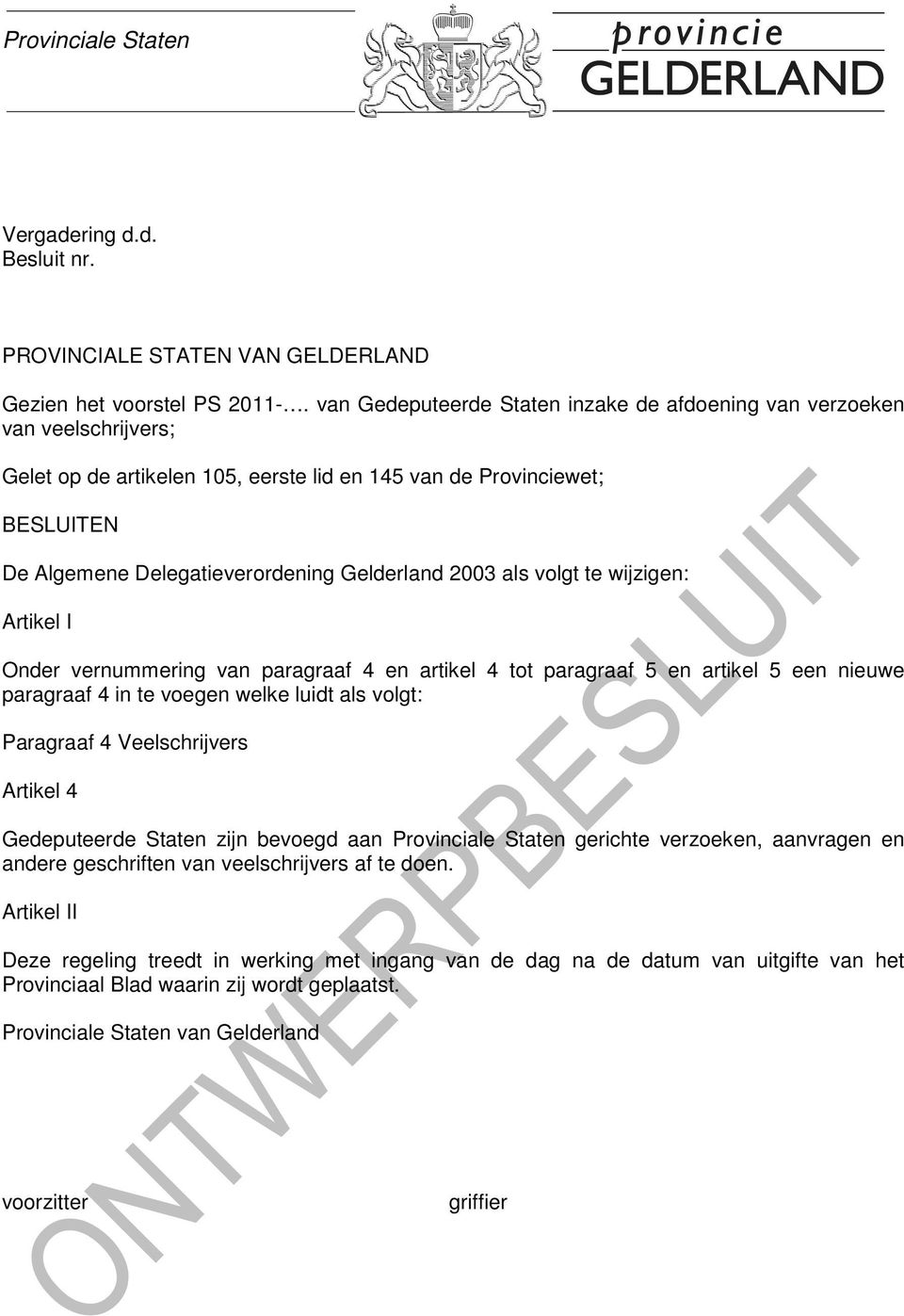 2003 als volgt te wijzigen: Artikel I Onder vernummering van paragraaf 4 en artikel 4 tot paragraaf 5 en artikel 5 een nieuwe paragraaf 4 in te voegen welke luidt als volgt: Paragraaf 4