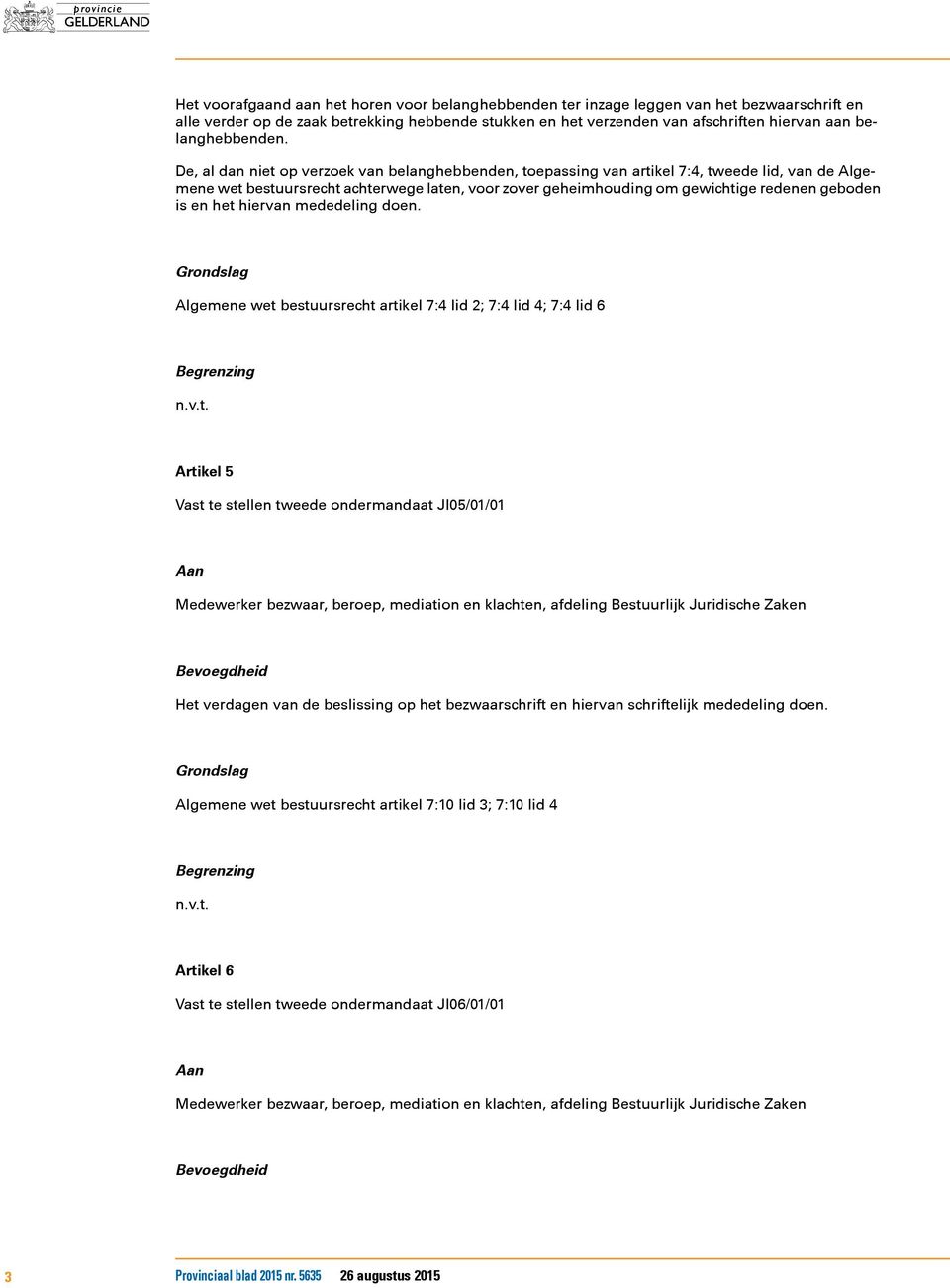 De, al dan niet op verzoek van belanghebbenden, toepassing van artikel 7:4, tweede lid, van de Algemene wet bestuursrecht achterwege laten, voor zover geheimhouding om gewichtige redenen