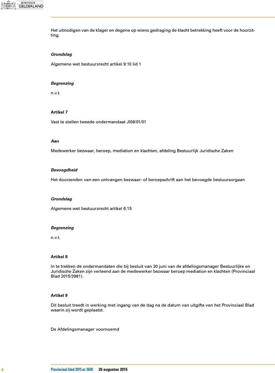 bestuursorgaan Algemene wet bestuursrecht artikel 6:15 Artikel 8 In te trekken de ondermandaten die bij besluit van 30 juni van de afdelingsmanager Bestuurlijke en Juridische Zaken