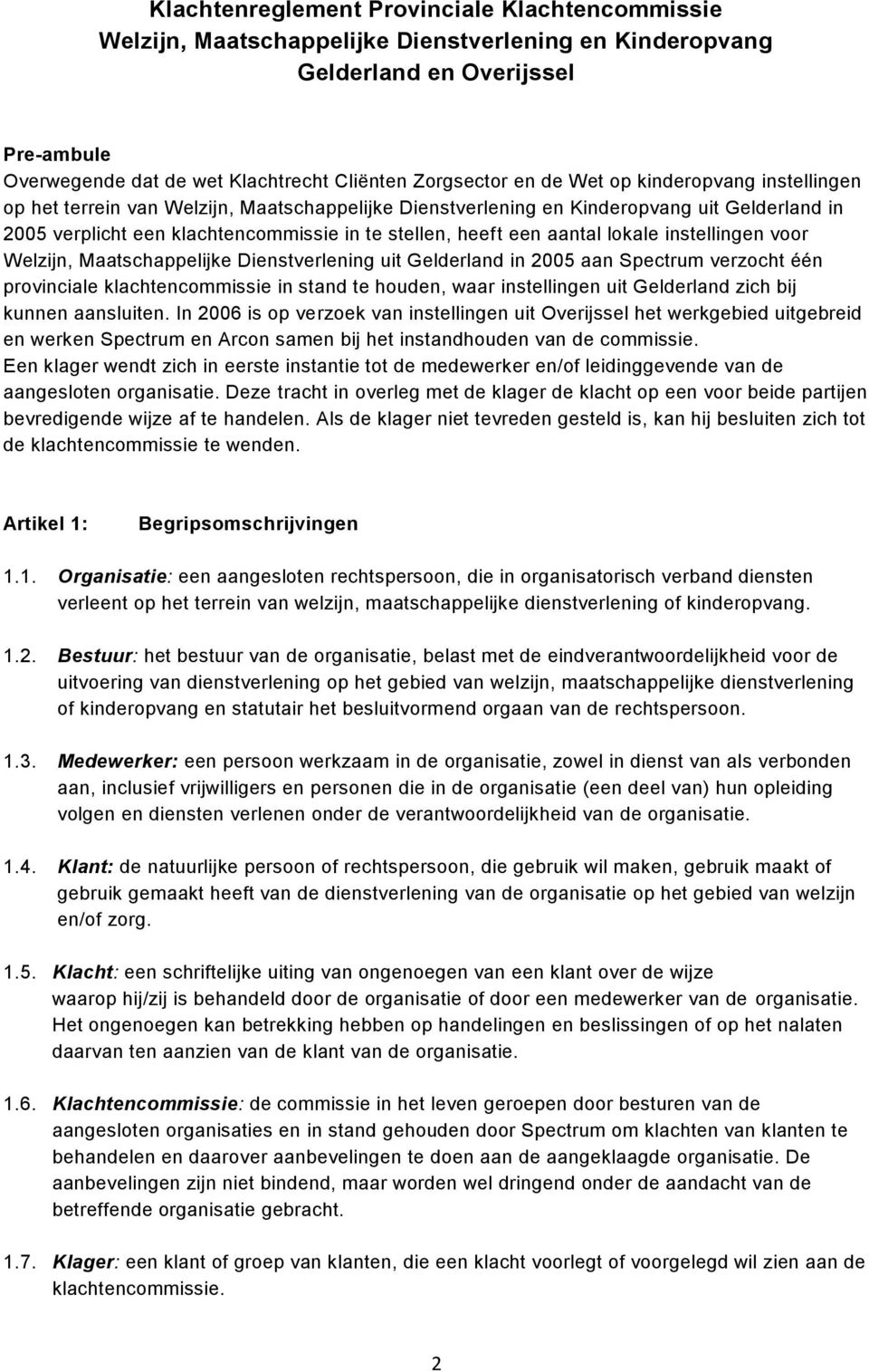 lokale instellingen voor Welzijn, Maatschappelijke Dienstverlening uit Gelderland in 2005 aan Spectrum verzocht één provinciale klachtencommissie in stand te houden, waar instellingen uit Gelderland