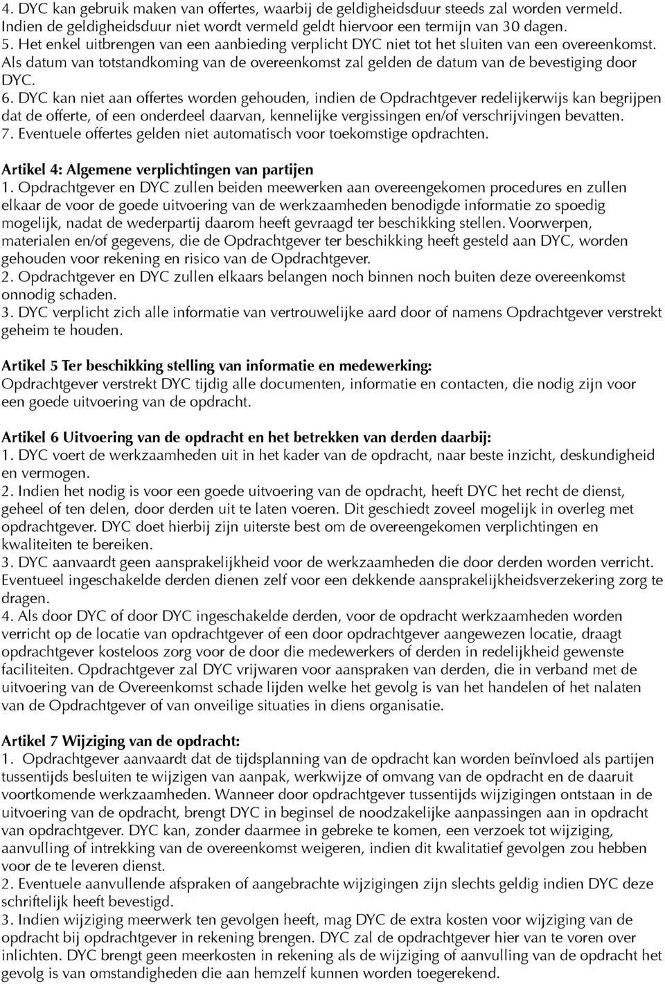 DYC kan niet aan offertes worden gehouden, indien de Opdrachtgever redelijkerwijs kan begrijpen dat de offerte, of een onderdeel daarvan, kennelijke vergissingen en/of verschrijvingen bevatten. 7.