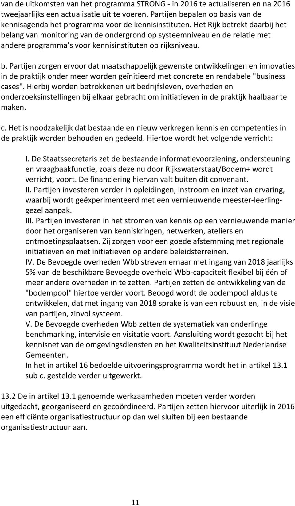 Het Rijk betrekt daarbij het belang van monitoring van de ondergrond op systeemniveau en de relatie met andere programma s voor kennisinstituten op rijksniveau. b. Partijen zorgen ervoor dat maatschappelijk gewenste ontwikkelingen en innovaties in de praktijk onder meer worden geïnitieerd met concrete en rendabele "business cases".