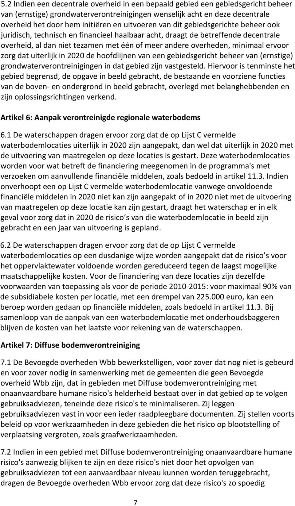 minimaal ervoor zorg dat uiterlijk in 2020 de hoofdlijnen van een gebiedsgericht beheer van (ernstige) grondwaterverontreinigingen in dat gebied zijn vastgesteld.