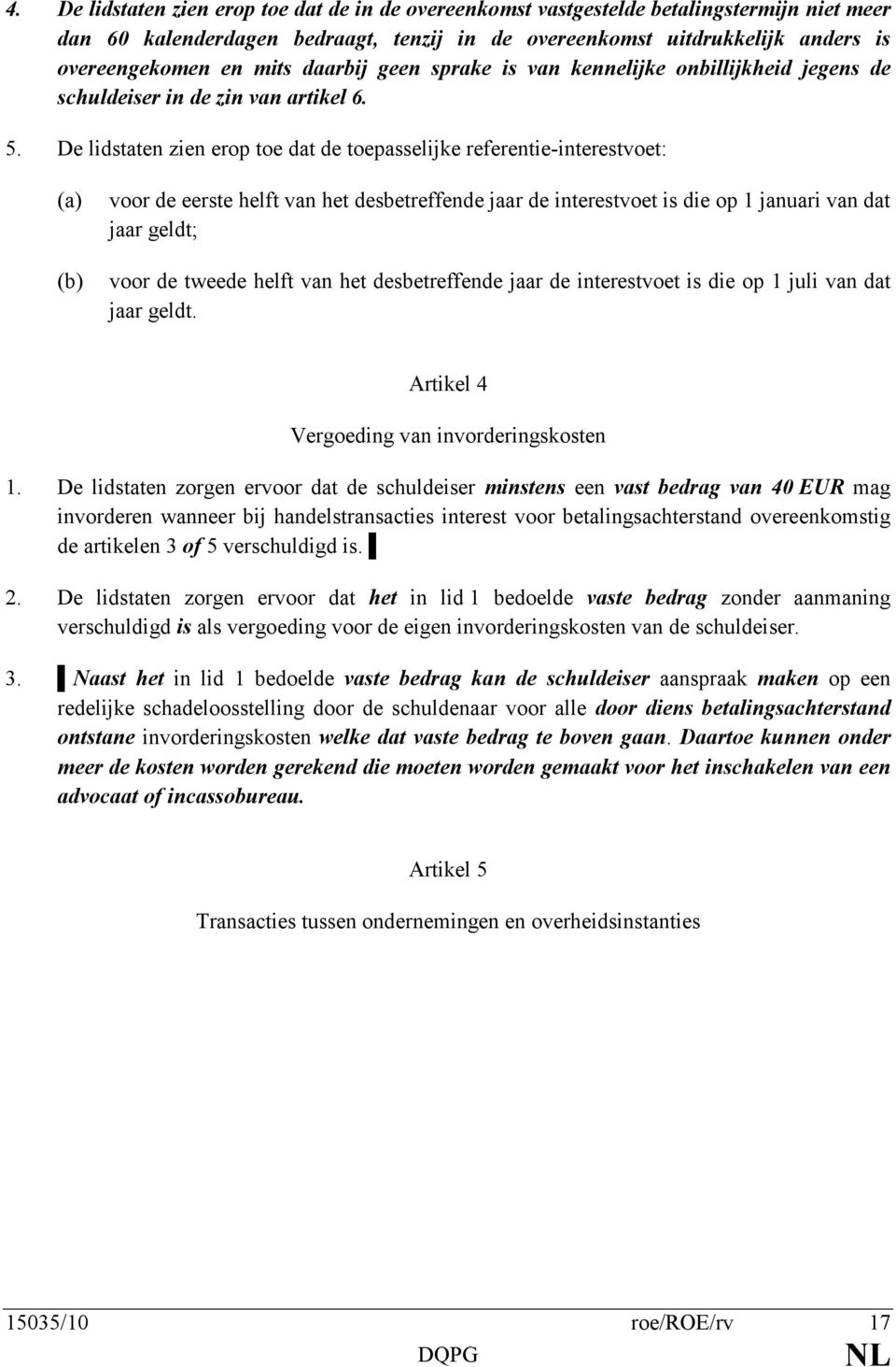 De lidstaten zien erop toe dat de toepasselijke referentie-interestvoet: (a) (b) voor de eerste helft van het desbetreffende jaar de interestvoet is die op 1 januari van dat jaar geldt; voor de