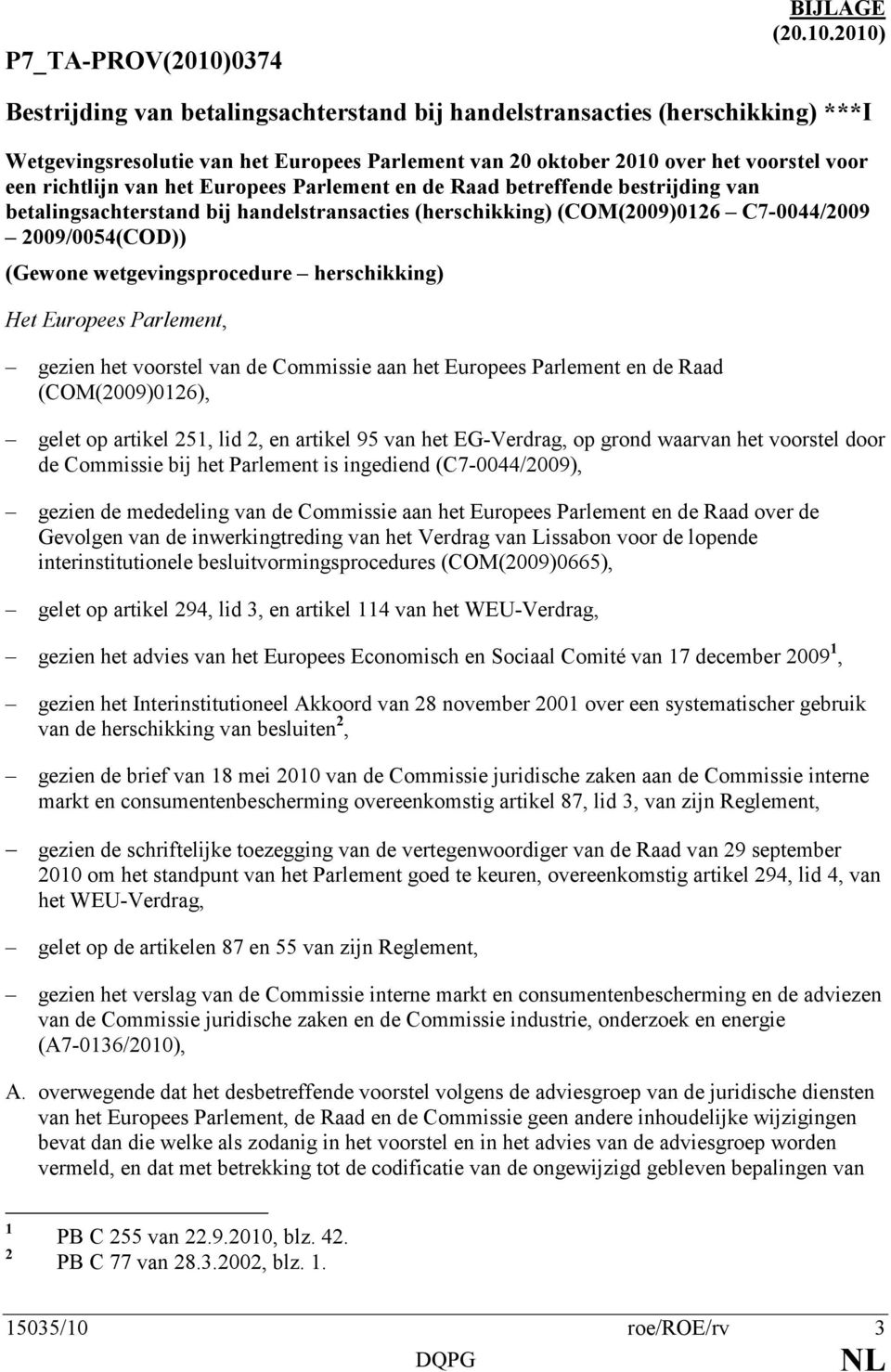 2010) Bestrijding van betalingsachterstand bij handelstransacties (herschikking) ***I Wetgevingsresolutie van het Europees Parlement van 20 oktober 2010 over het voorstel voor een richtlijn van het