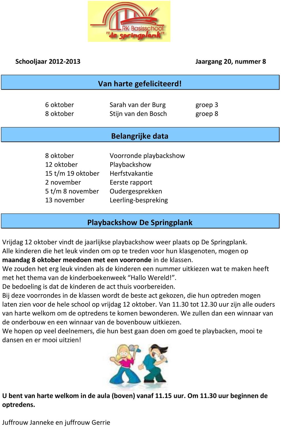 rapport 5 t/m 8 november Oudergesprekken 13 november Leerling-bespreking Playbackshow De Springplank Vrijdag 12 oktober vindt de jaarlijkse playbackshow weer plaats op De Springplank.