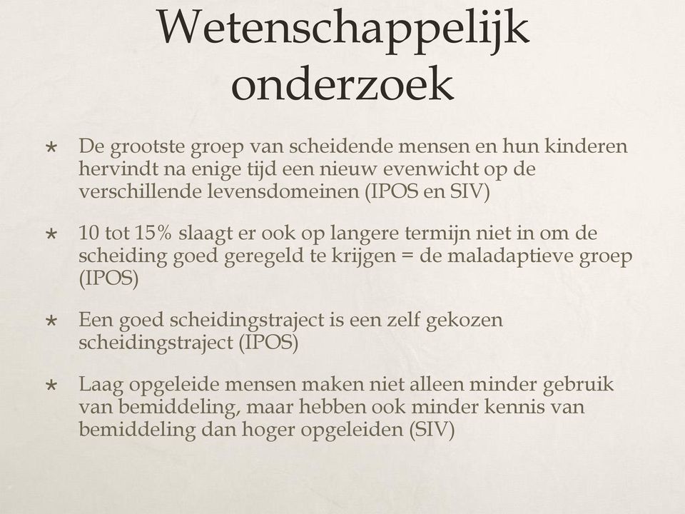 te krijgen = de maladaptieve groep (IPOS) Een goed scheidingstraject is een zelf gekozen scheidingstraject (IPOS) Laag opgeleide