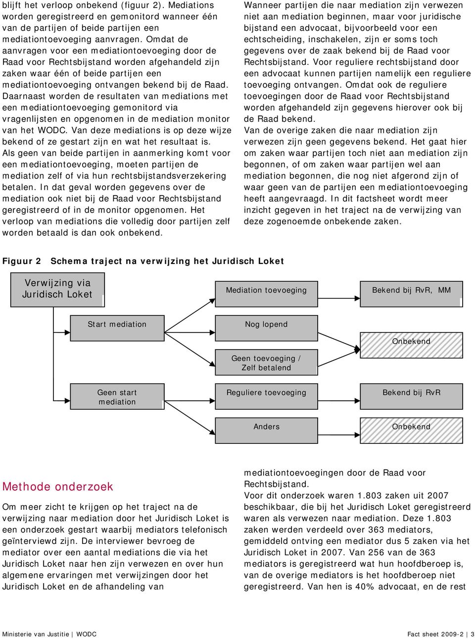 Daarnaast worden de resultaten van mediations met een mediationtoevoeging gemonitord via vragenlijsten en opgenomen in de mediation monitor van het WODC.