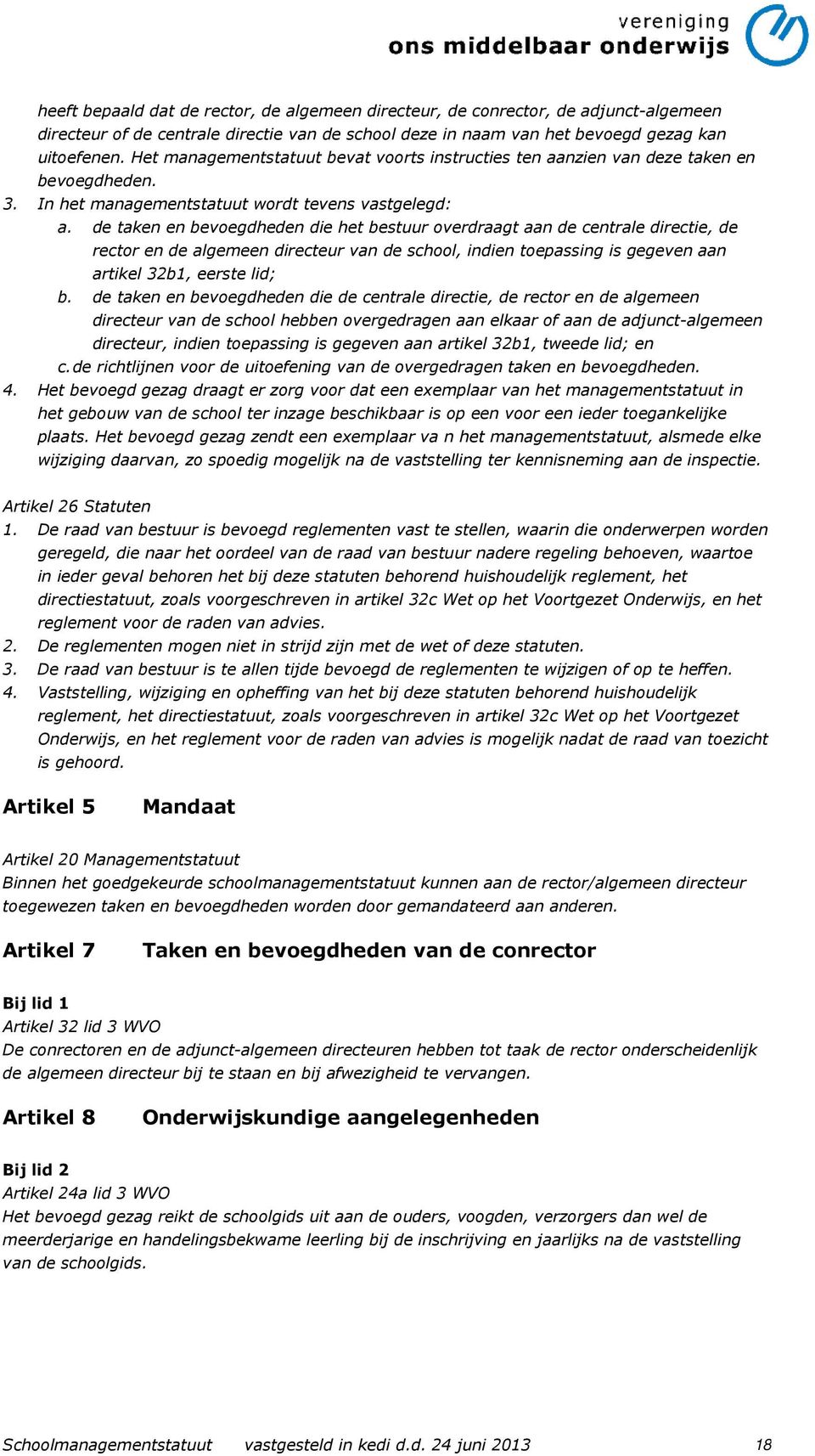 de taken en bevoegdheden die het bestuur overdraagt aan de centrale directie, de rector en de algemeen directeur van de school, indien toepassing is gegeven aan artikel 32b1, eerste lid; b.