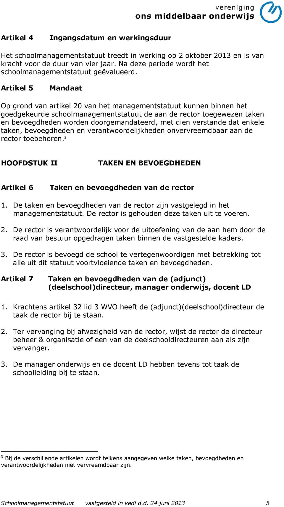 Artikel 5 Mandaat Op grond van artikel 20 van het managementstatuut kunnen binnen het goedgekeurde schoolmanagementstatuut de aan de rector toegewezen taken en bevoegdheden worden doorgemandateerd,