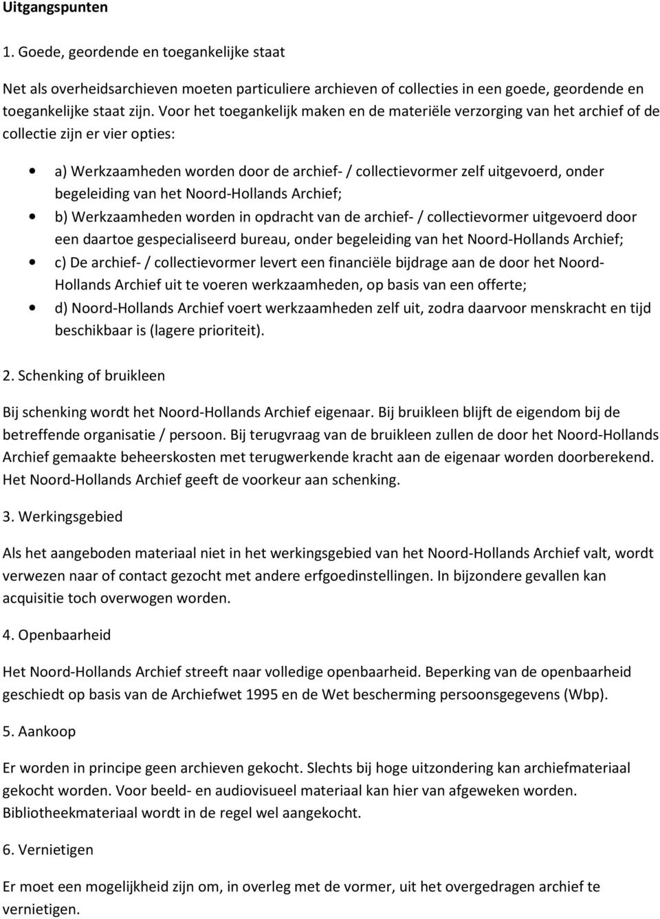 begeleiding van het Noord-Hollands Archief; b) Werkzaamheden worden in opdracht van de archief- / collectievormer uitgevoerd door een daartoe gespecialiseerd bureau, onder begeleiding van het