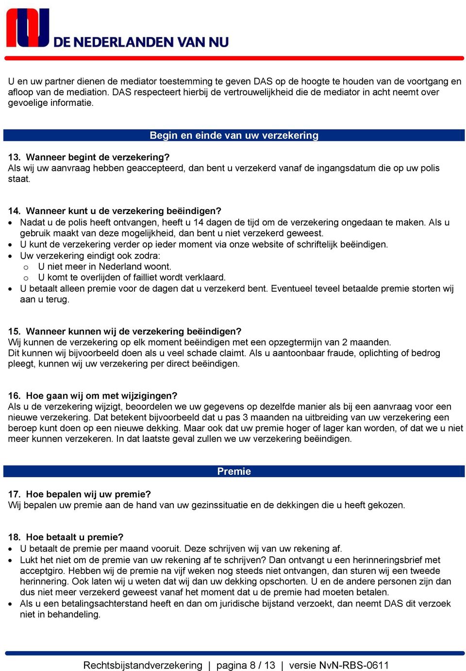 Als wij uw aanvraag hebben geaccepteerd, dan bent u verzekerd vanaf de ingangsdatum die op uw polis staat. 14. Wanneer kunt u de verzekering beëindigen?