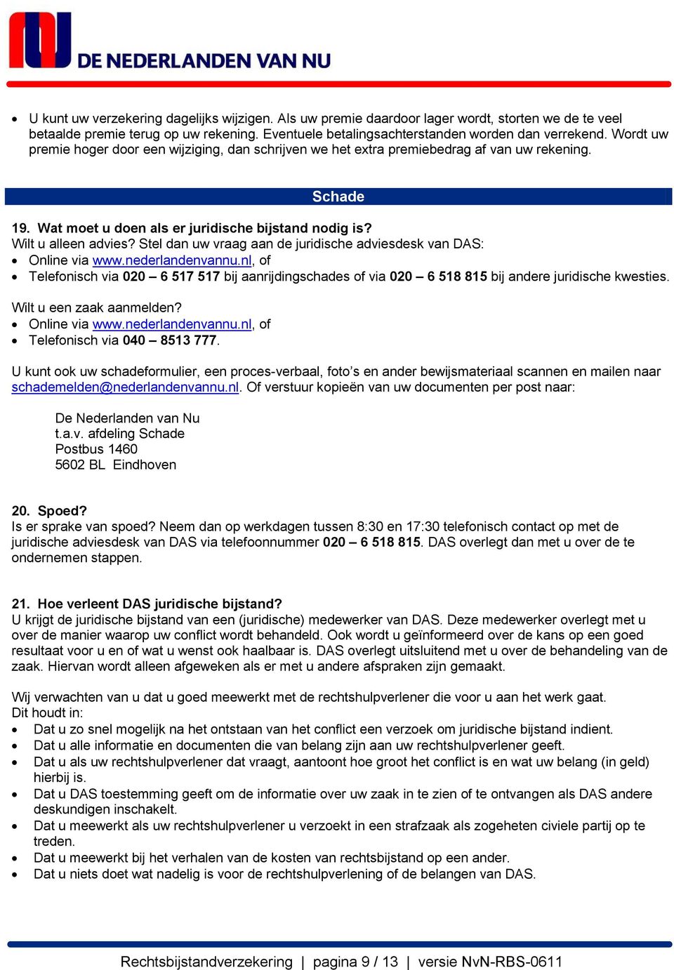 Stel dan uw vraag aan de juridische adviesdesk van DAS: Online via www.nederlandenvannu.nl, of Telefonisch via 020 6 517 517 bij aanrijdingschades of via 020 6 518 815 bij andere juridische kwesties.