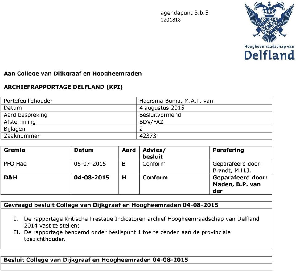 ) Portefeuillehouder Haersma Buma, M.A.P. van Datum 4 augustus 2015 Aard bespreking Besluitvormend Afstemming BDV/FAZ Bijlagen 2 Zaaknummer 42373 Gremia Datum Aard Advies/ Parafering