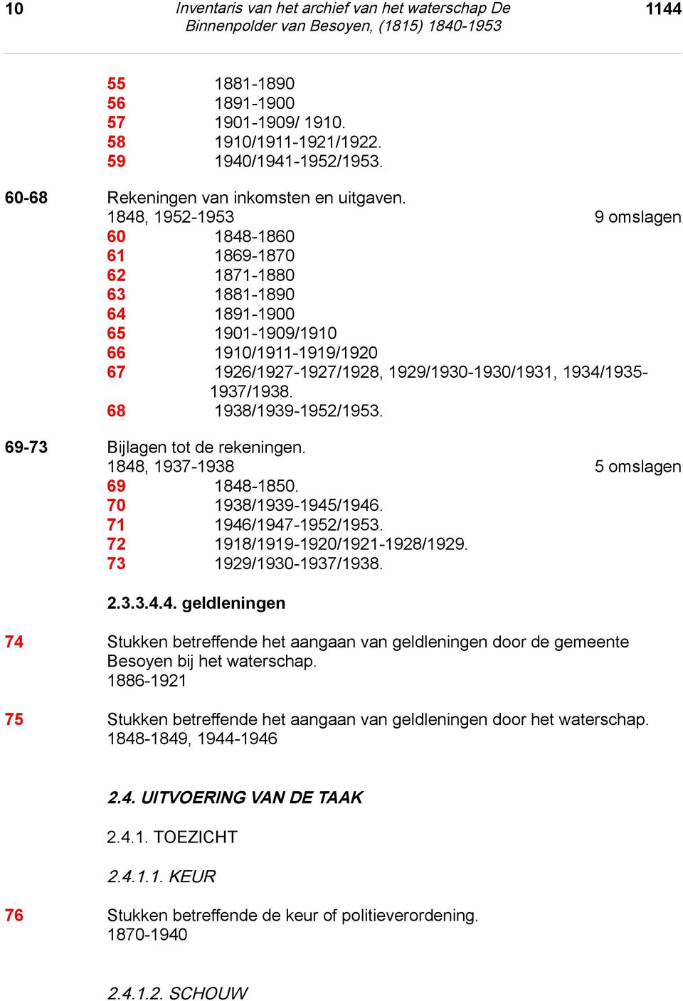 68 1938/1939-1952/1953. 69-73 Bijlagen tot de rekeningen. 1848, 1937-1938 5 omslagen 69 1848-1850. 70 1938/1939-1945/1946. 71 1946/1947-1952/1953. 72 1918/1919-1920/1921-1928/1929.