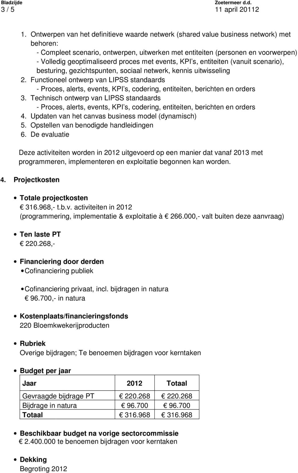 proces met events, KPI s, entiteiten (vanuit scenario), besturing, gezichtspunten, sociaal netwerk, kennis uitwisseling 2.