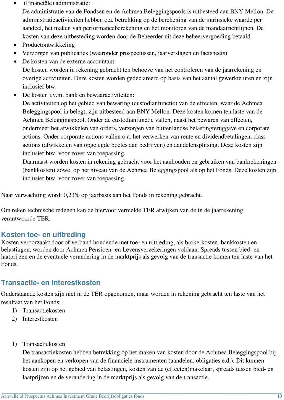 Productontwikkeling Verzorgen van publicaties (waaronder prospectussen, jaarverslagen en factsheets) De kosten van de externe accountant: De kosten worden in rekening gebracht ten behoeve van het