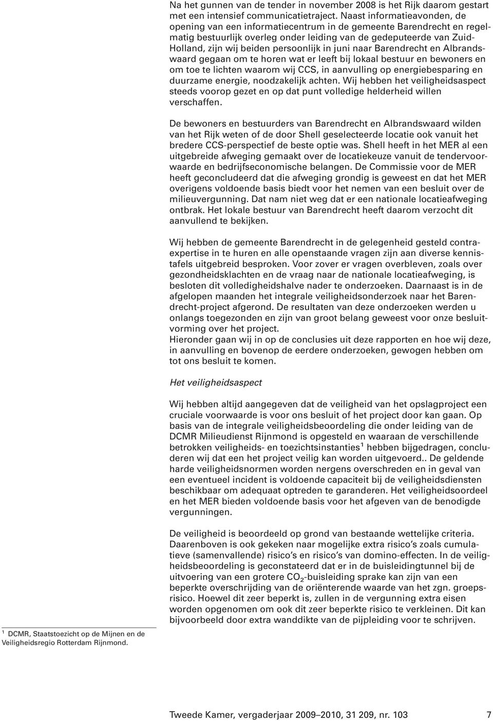 persoonlijk in juni naar Barendrecht en Albrandswaard gegaan om te horen wat er leeft bij lokaal bestuur en bewoners en om toe te lichten waarom wij CCS, in aanvulling op energiebesparing en duurzame