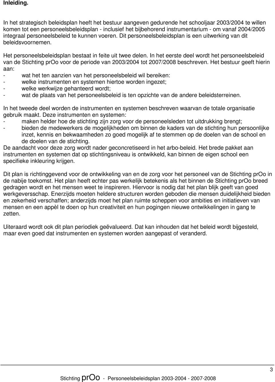 2004/2005 integraal personeelsbeleid te kunnen voeren. Dit personeelsbeleidsplan is een uitwerking van dit beleidsvoornemen. Het personeelsbeleidsplan bestaat in feite uit twee delen.