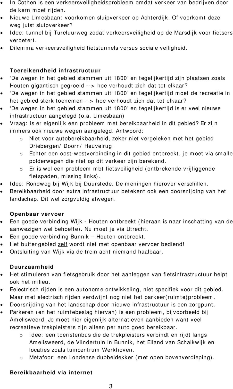 Toereikendheid infrastructuur De wegen in het gebied stammen uit 1800 en tegelijkertijd zijn plaatsen zoals Houten gigantisch gegroeid --> hoe verhoudt zich dat tot elkaar?