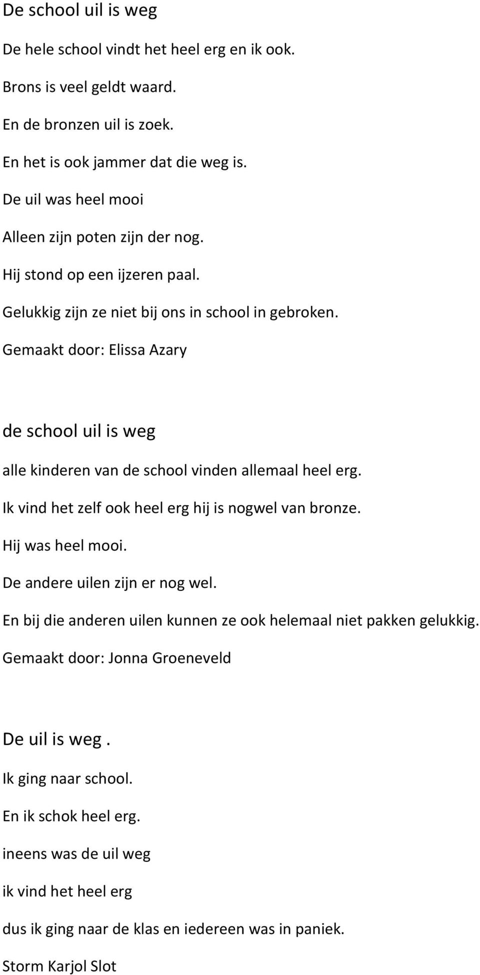 Gemaakt door: Elissa Azary de school uil is weg alle kinderen van de school vinden allemaal heel erg. Ik vind het zelf ook heel erg hij is nogwel van bronze. Hij was heel mooi.