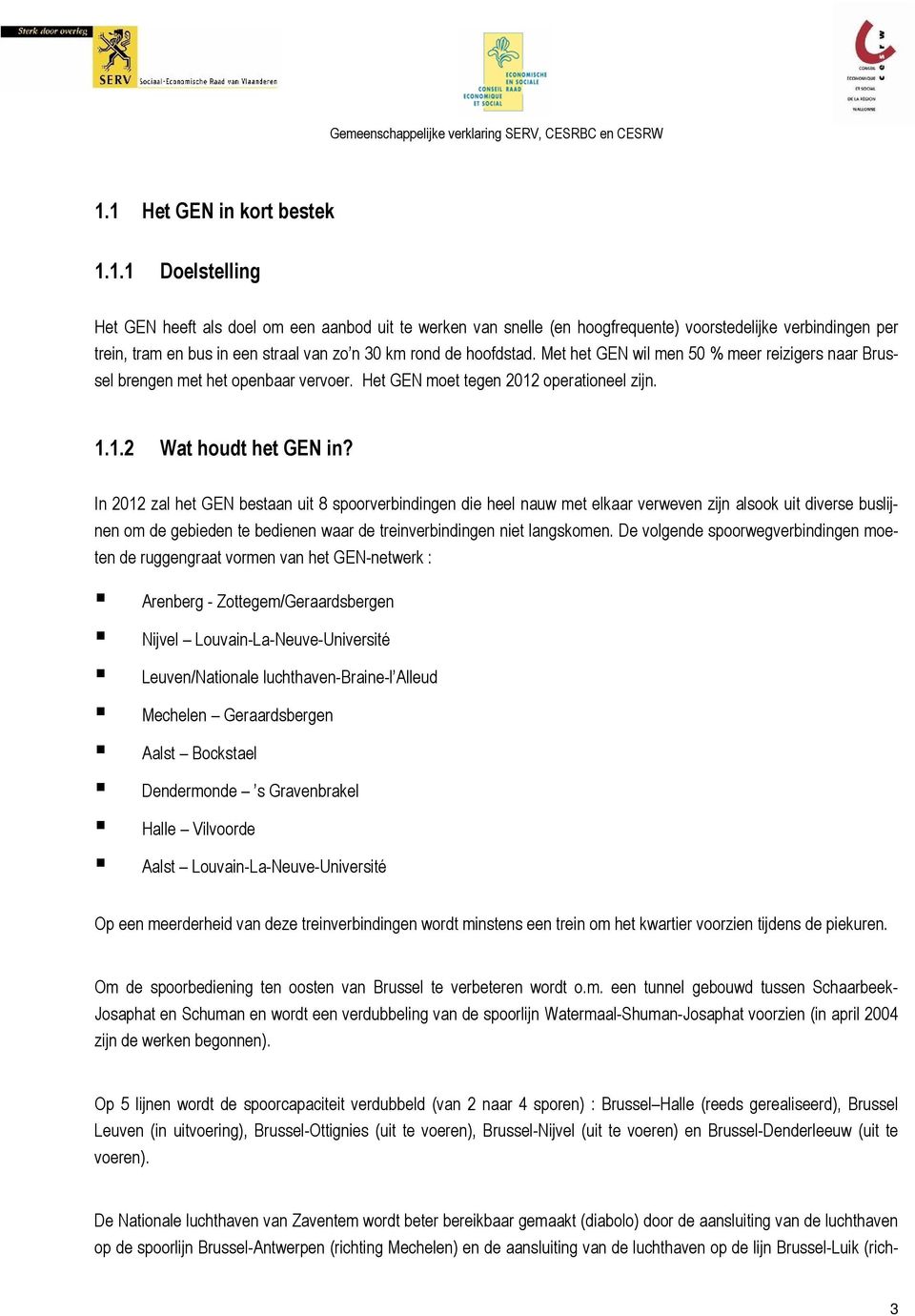 In 2012 zal het GEN bestaan uit 8 spoorverbindingen die heel nauw met elkaar verweven zijn alsook uit diverse buslijnen om de gebieden te bedienen waar de treinverbindingen niet langskomen.