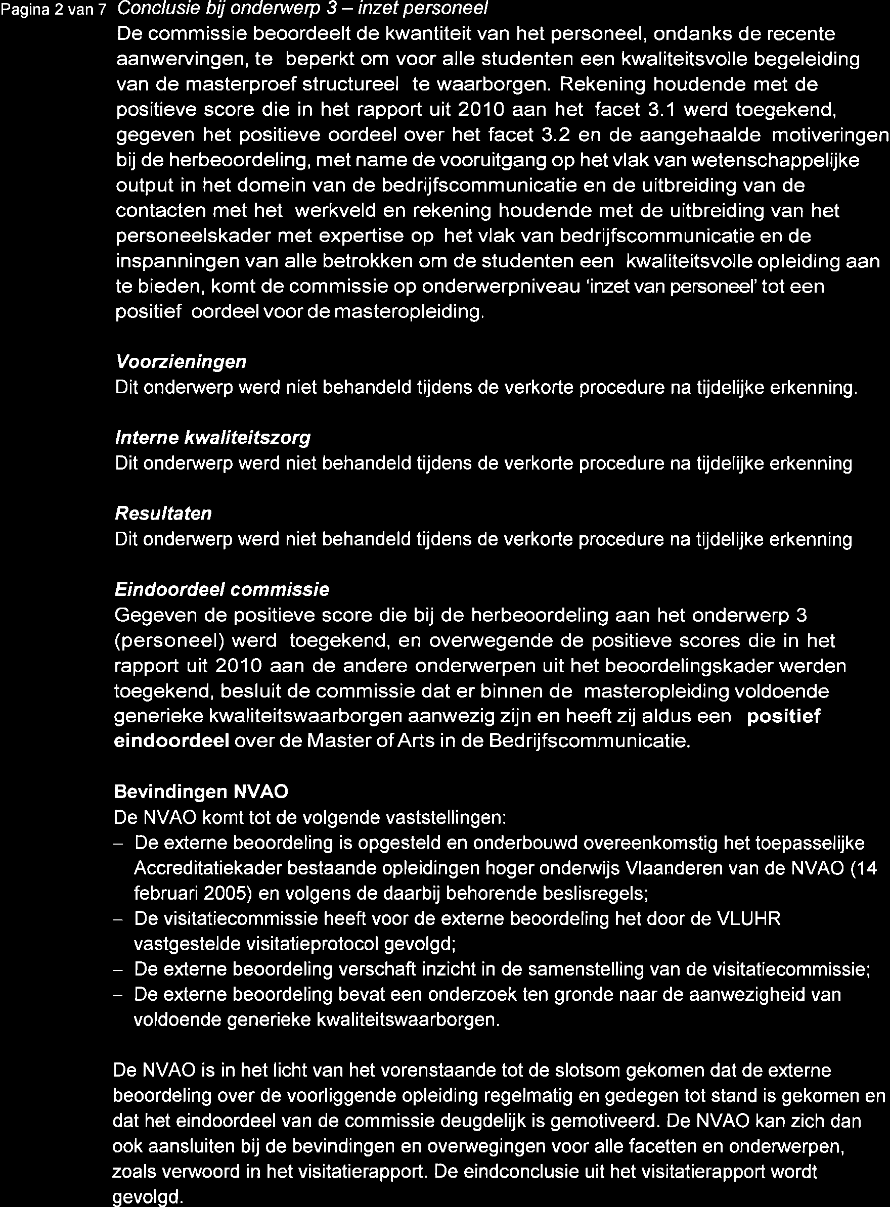 Pagina 2 van 7 Conclusie bij ondentverp 3 - inzet personeel De commissie beoordeelt de kwantiteit van het personeel, ondanks de recente aanwervingen, te beperkt om voor alle studenten een