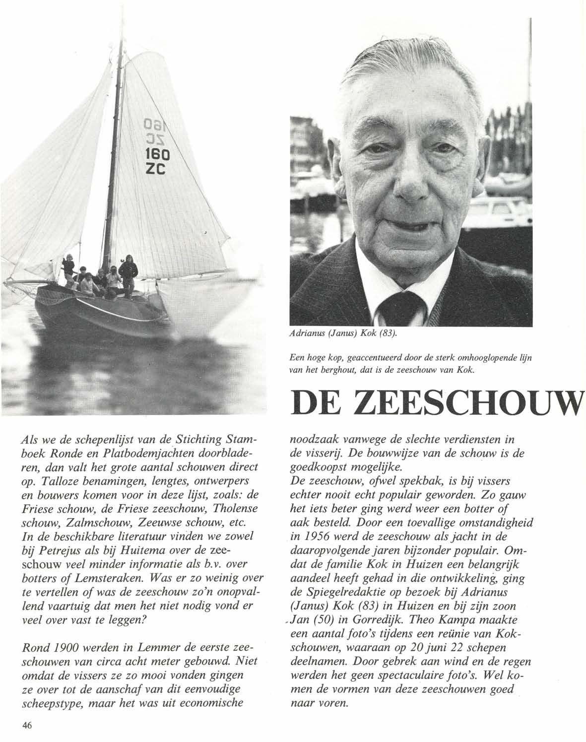 Adrianus (Janus) Kok (83). Als we de schepenlijst van de Stichting Stamboek Ronde en Platbodemjachten doorbladeren, dan valt het grote aantal schouwen direct op.