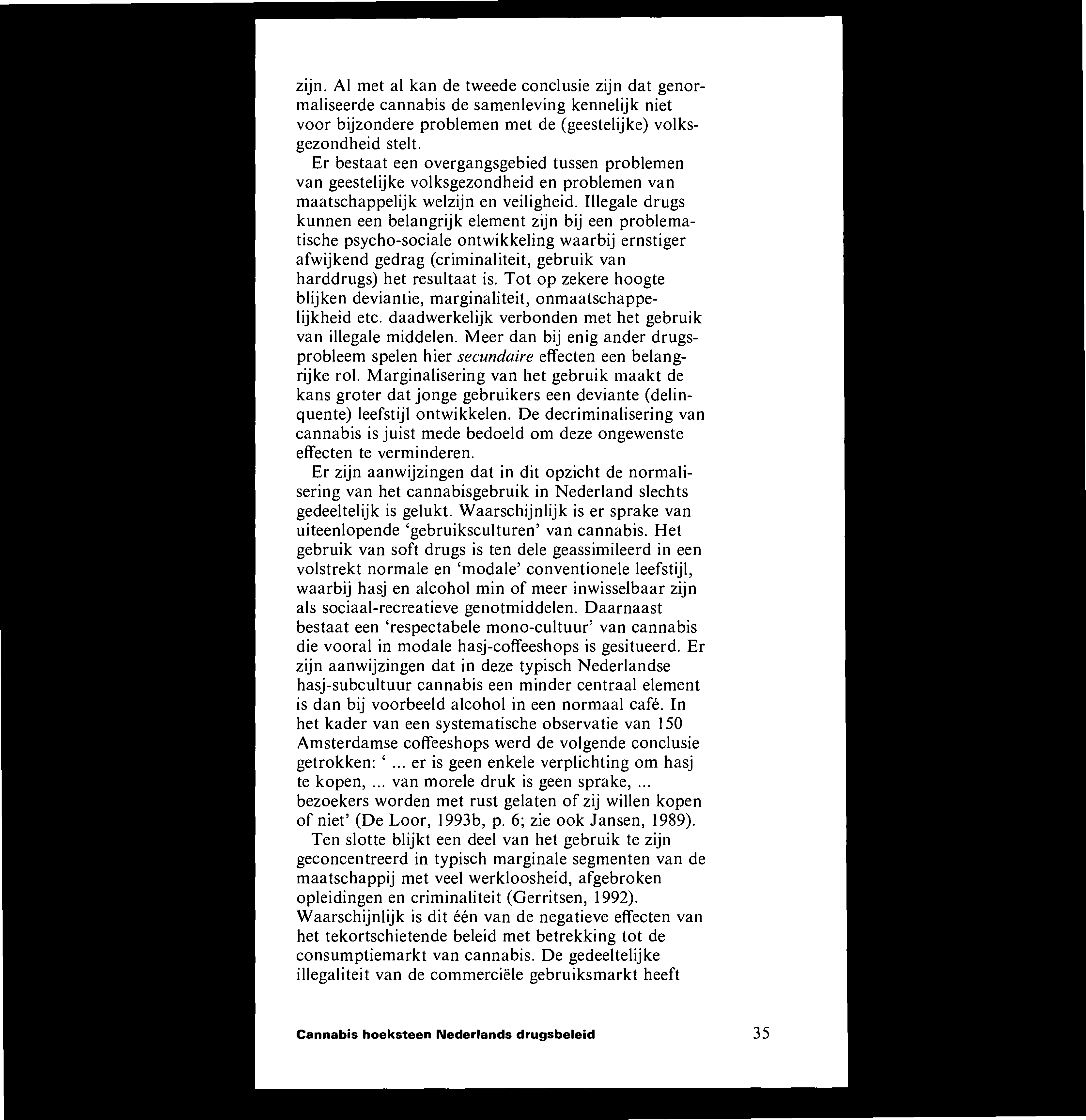 zijn. Al met al kan de tweede conclusie zijn dat genormaliseerde cannabis de samenleving kennelijk niet voor bijzondere problemen met de (geestelijke) yolksgezondheid stelt.