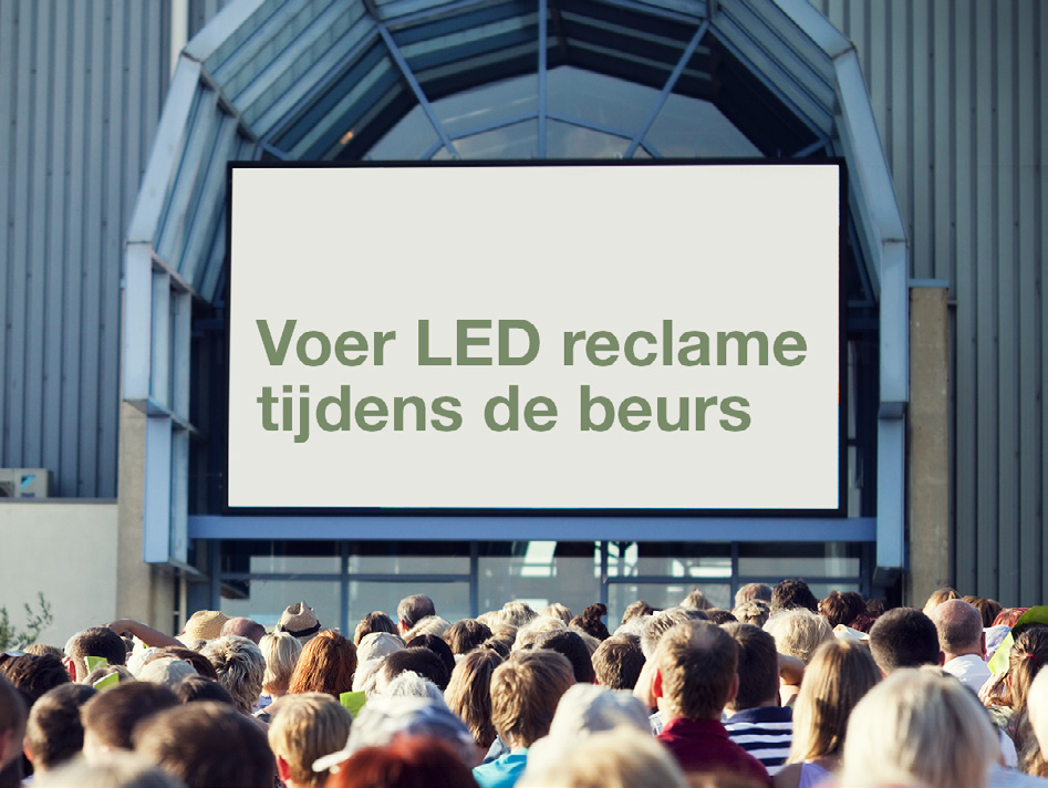LED advertising Onze ledschermen zorgen voor extra reclamemogelijkheden tijdens de beurs. Ze staan strategisch opgesteld aan de ingangen van Flanders Expo.