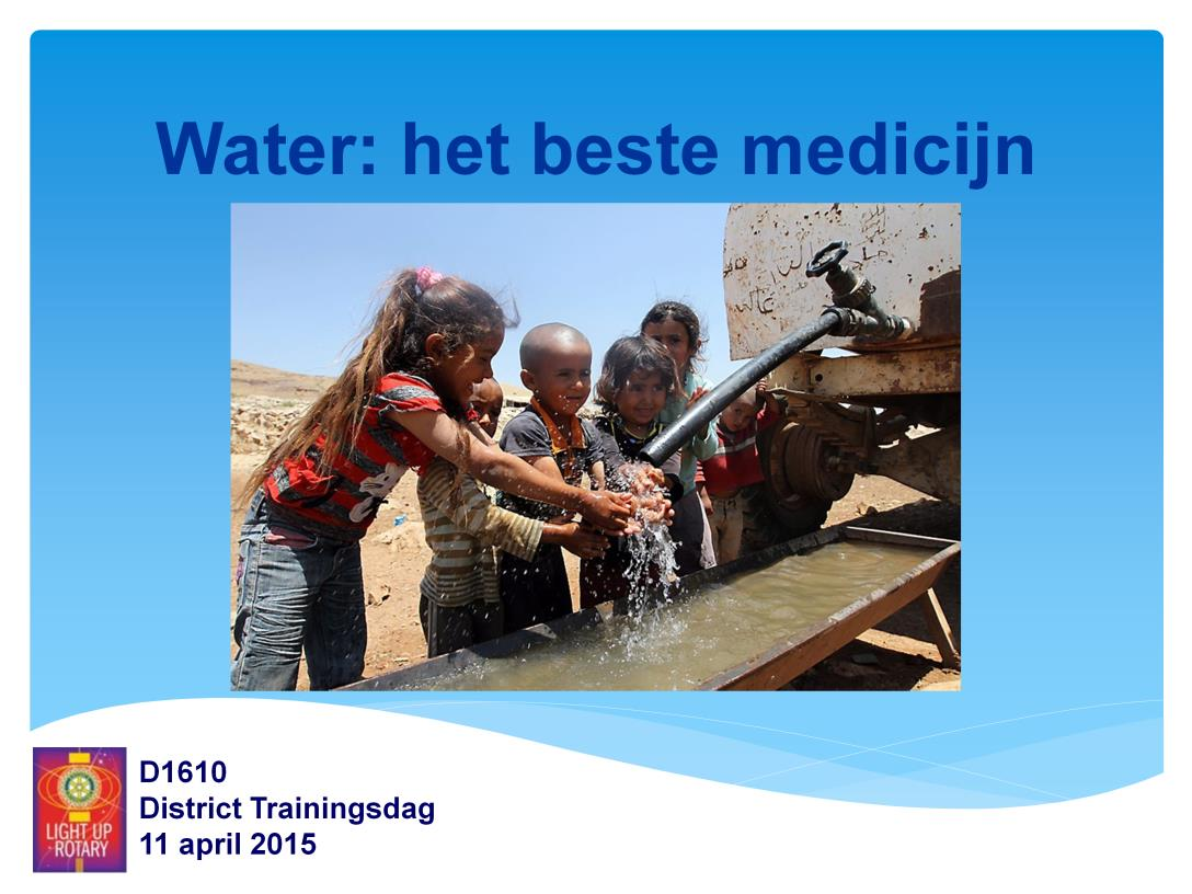 Veilig drinkwater is het beste en goedkoopste medicijn voor: - het terugdringen van kindersterfte - het voorkomen van een groot aantal ziektes - Water is een