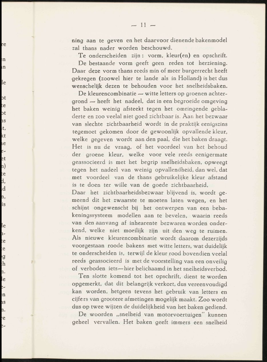 ~ 11 ning aan te geven en het daarvoor dienende bakenmodel zal thans nader worden beschouwd. Te onderscheiden zijn : vorm, kleur(cn) en opschrift. De bestaande vorm geeft geen reden tot herziening.