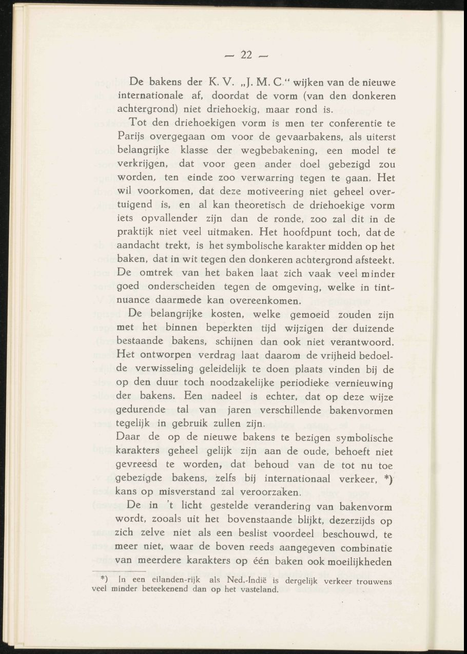 - 22 - De bakens der K. V.,J. M. C " wijken van de nieuwe internationale af, doordat de vorm (van den donkeren achtergrond) niet driehoekig, maar rond is.