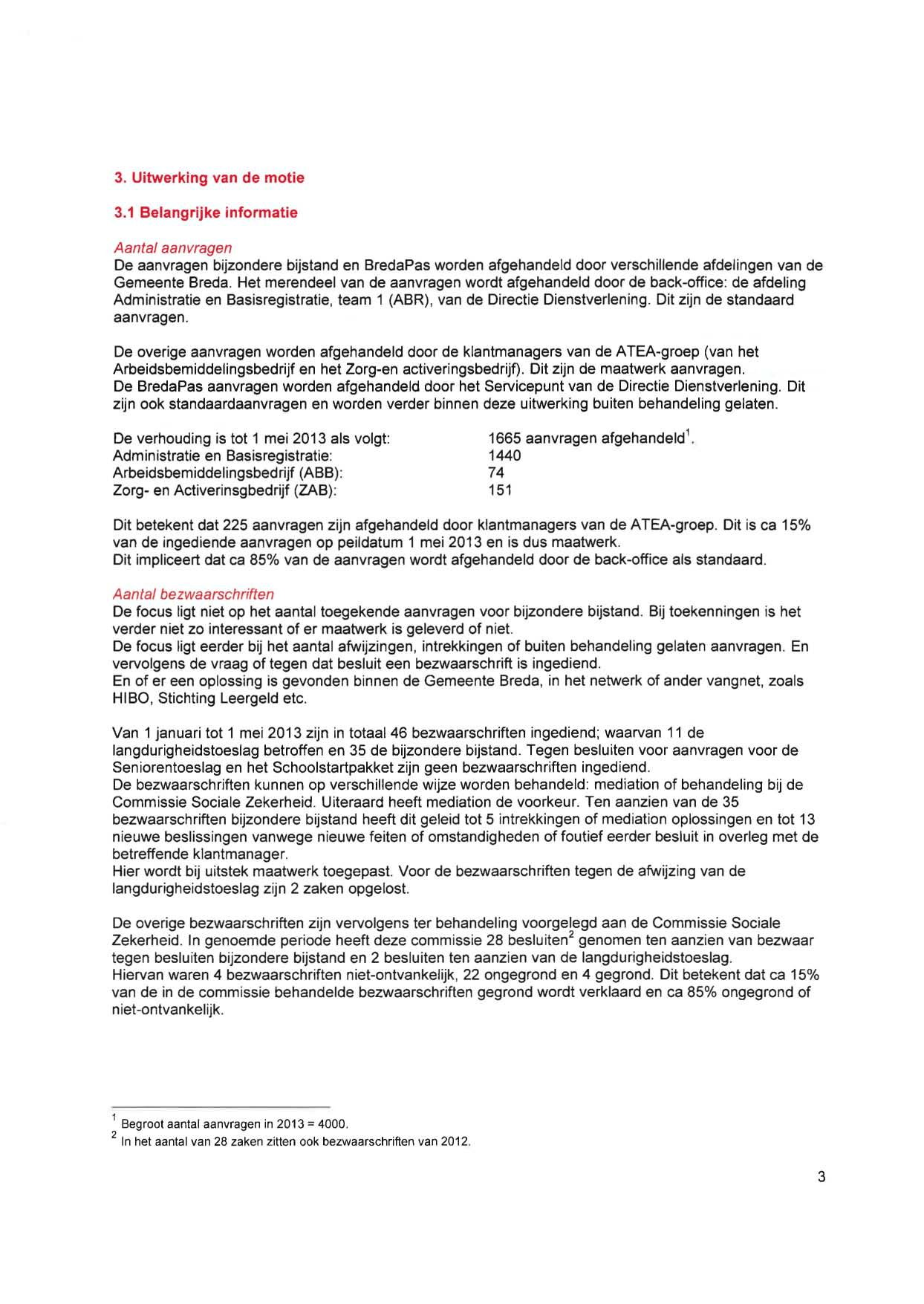 3. Uitwerking van de motie 3.1 Belangrijke informatie Aantal aanvragen De aanvragen bijzondere bijstand en BredaPas worden afgehandeld door verschillende afdelingen van de Gemeente Breda.