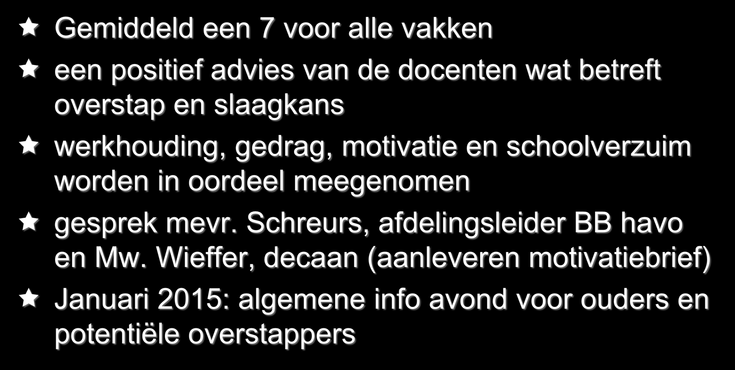 Overstap naar havo (1) Gemiddeld een 7 voor alle vakken een positief advies van de docenten wat betreft overstap en slaagkans werkhouding, gedrag, motivatie en schoolverzuim worden in