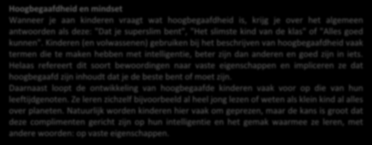 Een groei mindset leidt kortom tot een passie voor leren. Wil je een kind zijn talenten optimaal laten benutten, dan is het dus van belang dat hij een groei mindset ontwikkelt.