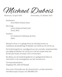 Opmaakprofiel C links uitgelijnd Michael Dubois Michael Dubois Michael is thuis. Er is gelegenheid van afscheid nemen en condoleren op donderdag 29 oktober van 19.00 uur tot 20.30 uur.