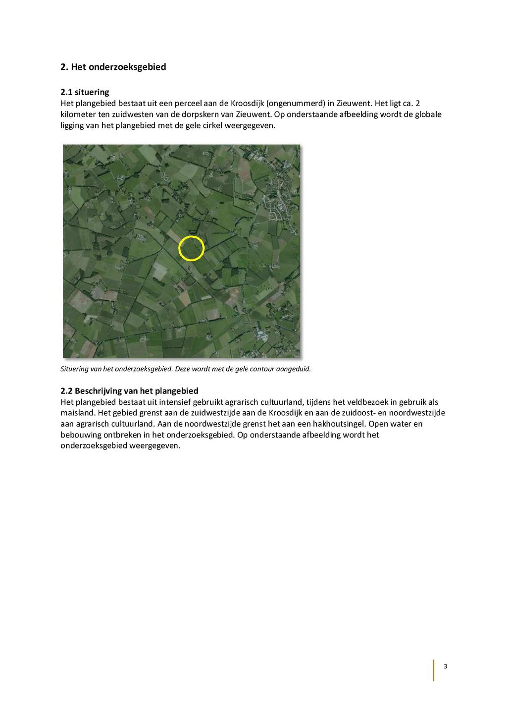 2. Het onderzoeksgebied 2.1 situering Het plangebied bestaat uit een perceel aan de Kroosdijk (ongenummerd) in Zieuwent. Het ligt ca. 2 kilometer ten zuidwesten van de dorpskern van Zieuwent.